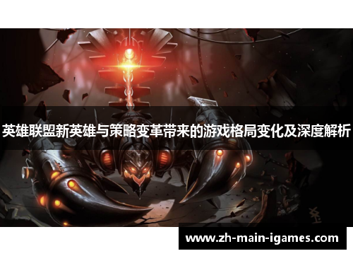 英雄联盟新英雄与策略变革带来的游戏格局变化及深度解析 英雄联盟新英雄与策略变革带来的游戏格局变化及深度解析
