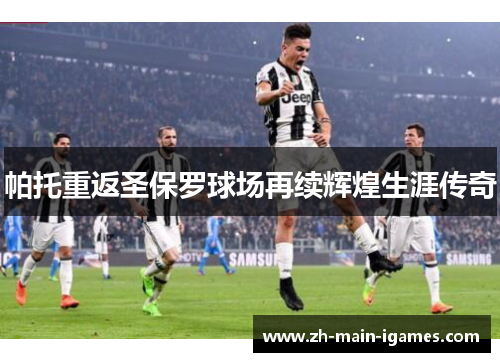 帕托重返圣保罗球场再续辉煌生涯传奇