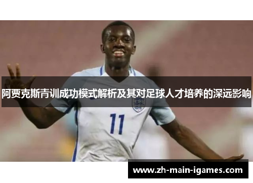 阿贾克斯青训成功模式解析及其对足球人才培养的深远影响