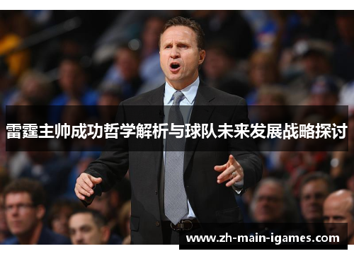 雷霆主帅成功哲学解析与球队未来发展战略探讨 雷霆主帅成功哲学解析与球队未来发展战略探讨