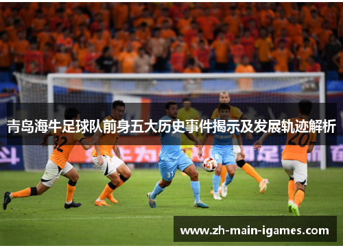 青岛海牛足球队前身五大历史事件揭示及发展轨迹解析