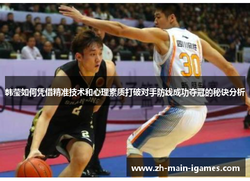 韩莹如何凭借精准技术和心理素质打破对手防线成功夺冠的秘诀分析