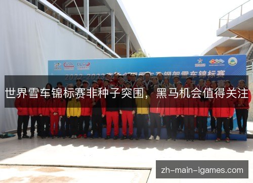 世界雪车锦标赛非种子突围，黑马机会值得关注
